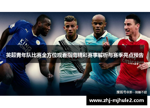英超青年队比赛全方位观看指南精彩赛事解析与赛季亮点预告 英超青年队比赛全方位观看指南精彩赛事解析与赛季亮点预告