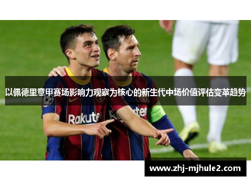以佩德里意甲赛场影响力观察为核心的新生代中场价值评估变革趋势
