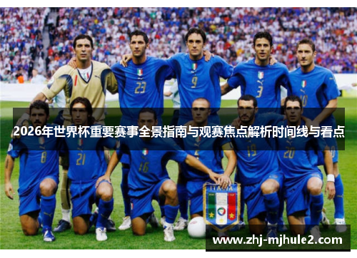 2026年世界杯重要赛事全景指南与观赛焦点解析时间线与看点